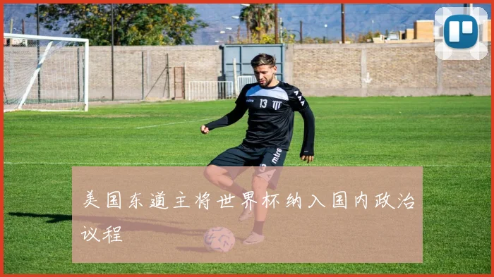 美国东道主将世界杯纳入国内政治议程