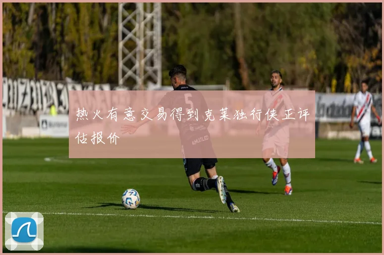 热火有意交易得到克莱独行侠正评估报价